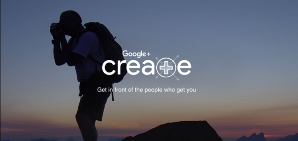 Google’ın yeni ‘Create’ servisi Google+’ın geleceği olabilir